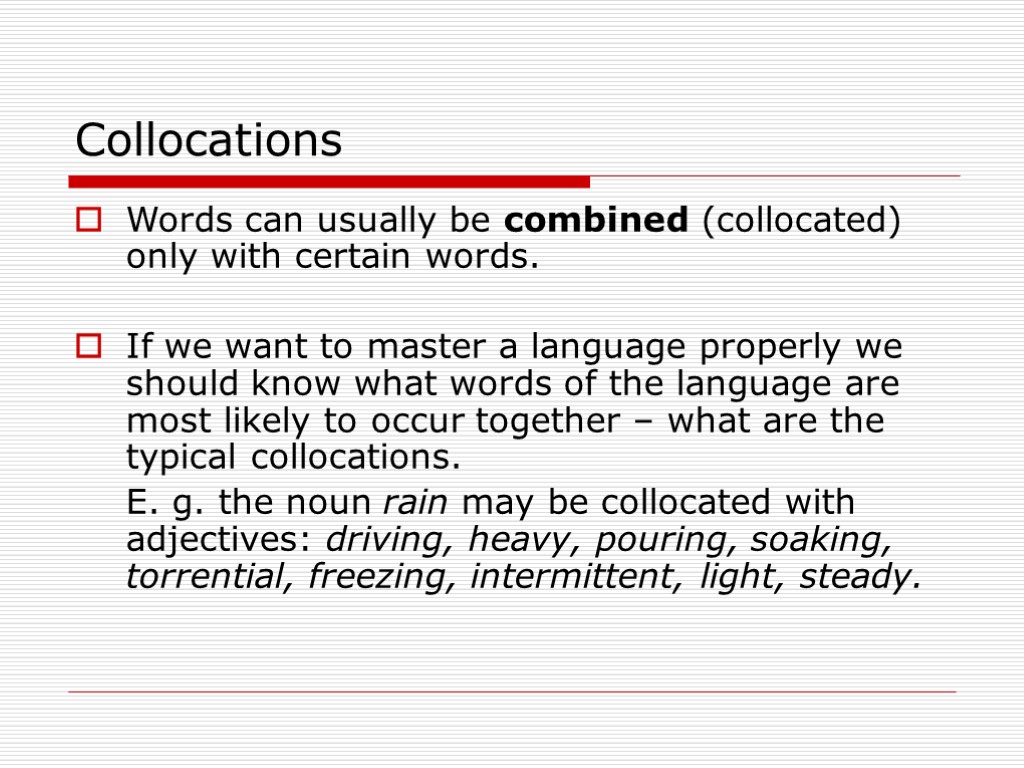 Collocations Words can usually be combined (collocated) only with certain words. If we want